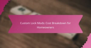 Custom Lock Mods: Cost Breakdown for Homeowners