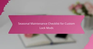 Seasonal Maintenance Checklist for Custom Lock Mods