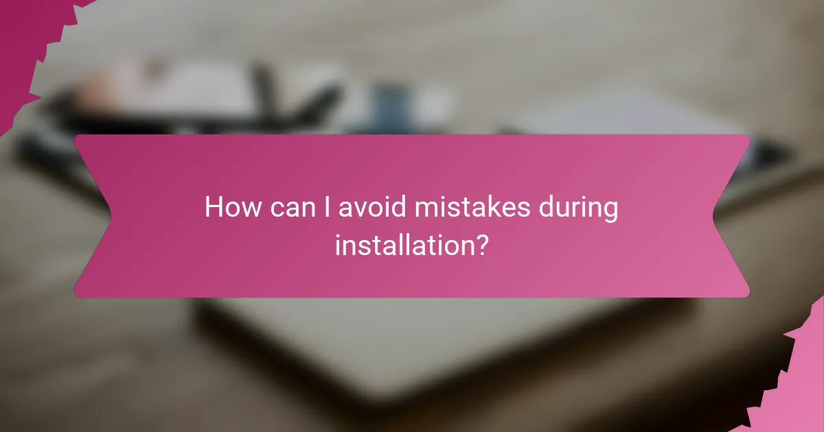 How can I avoid mistakes during installation?