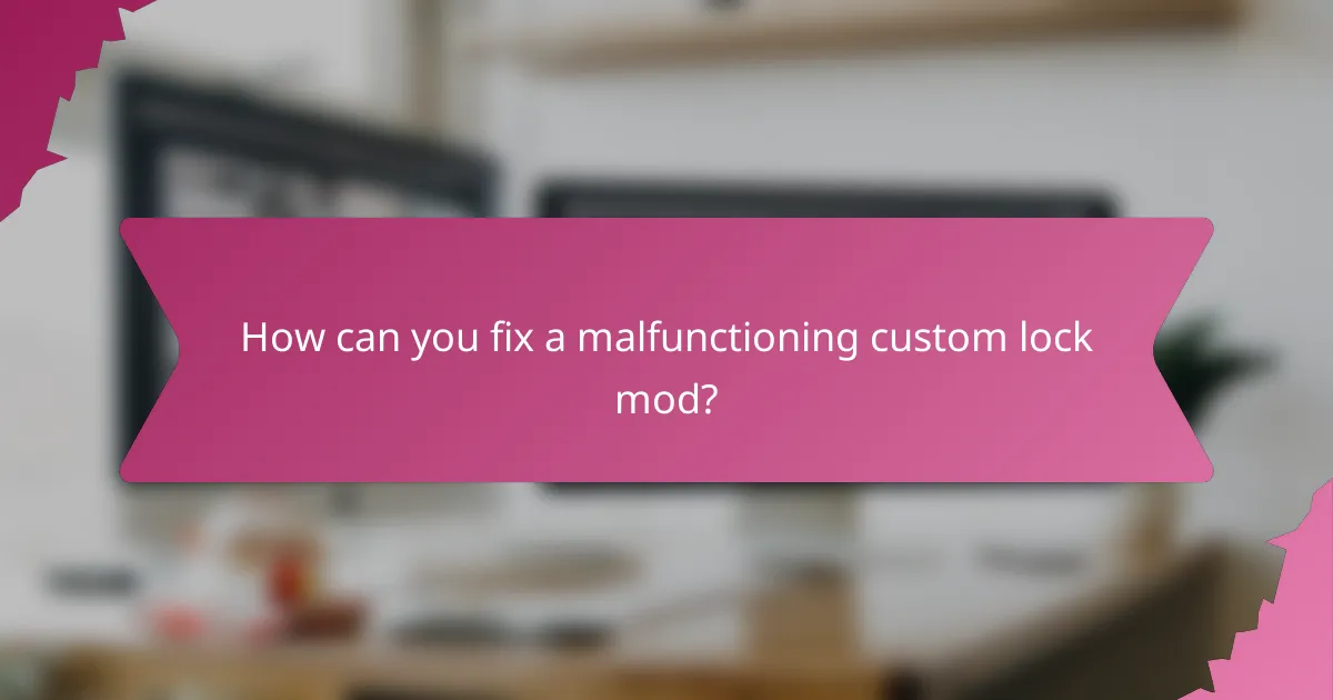 How can you fix a malfunctioning custom lock mod?