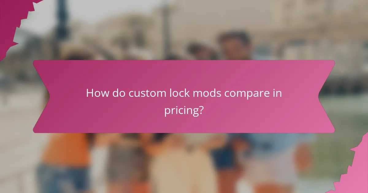 How do custom lock mods compare in pricing?