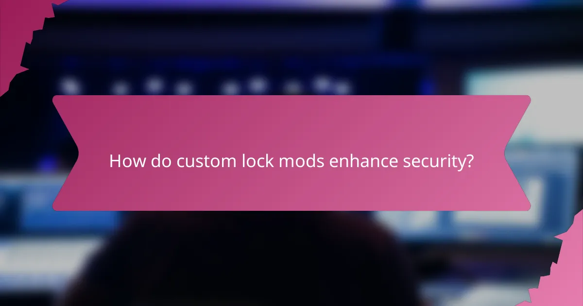 How do custom lock mods enhance security?