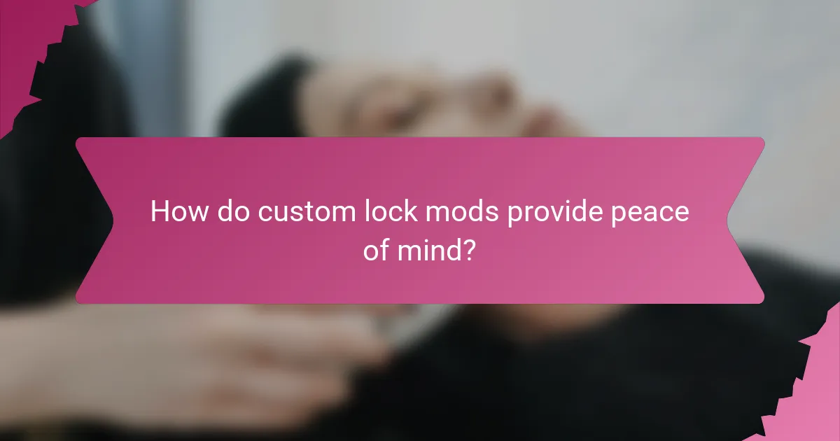 How do custom lock mods provide peace of mind?
