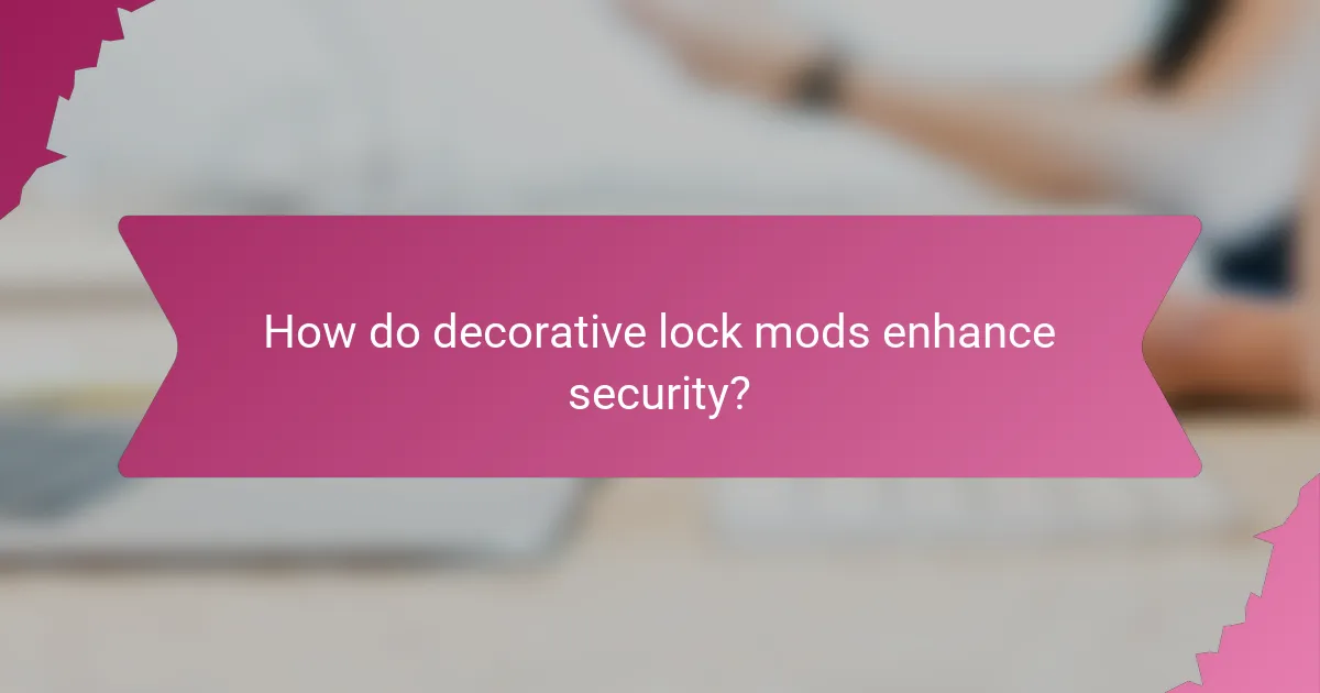 How do decorative lock mods enhance security?