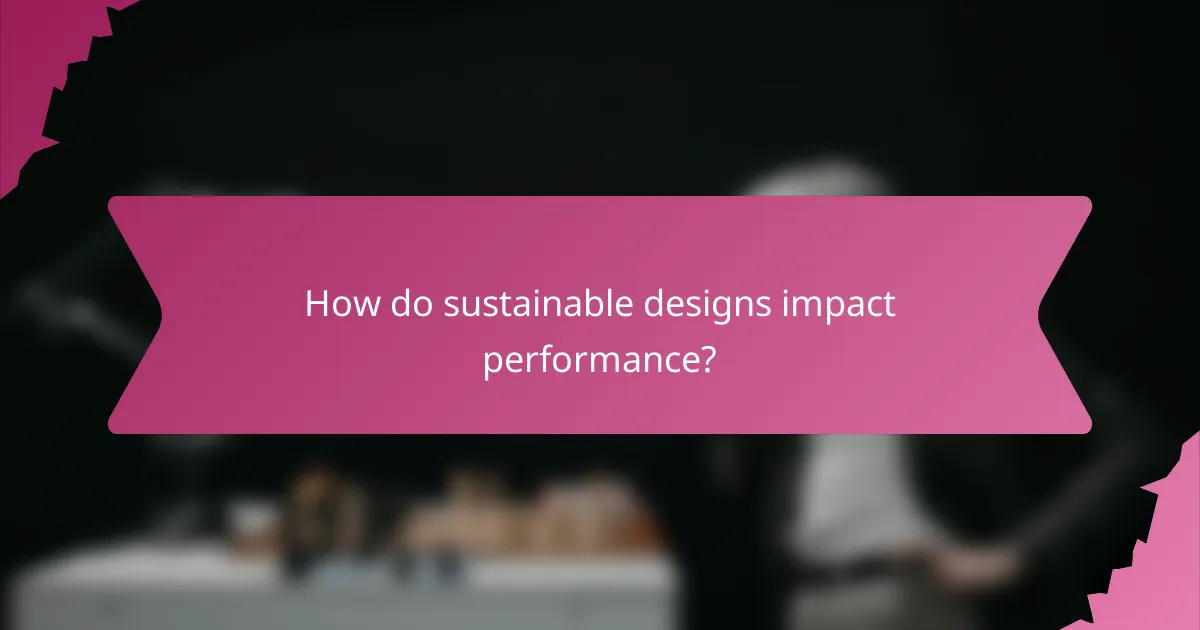 How do sustainable designs impact performance?