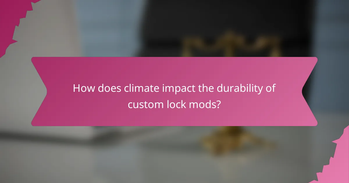How does climate impact the durability of custom lock mods?