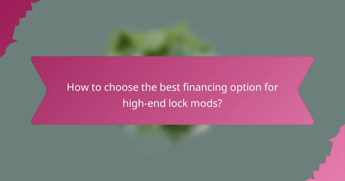 How to choose the best financing option for high-end lock mods?