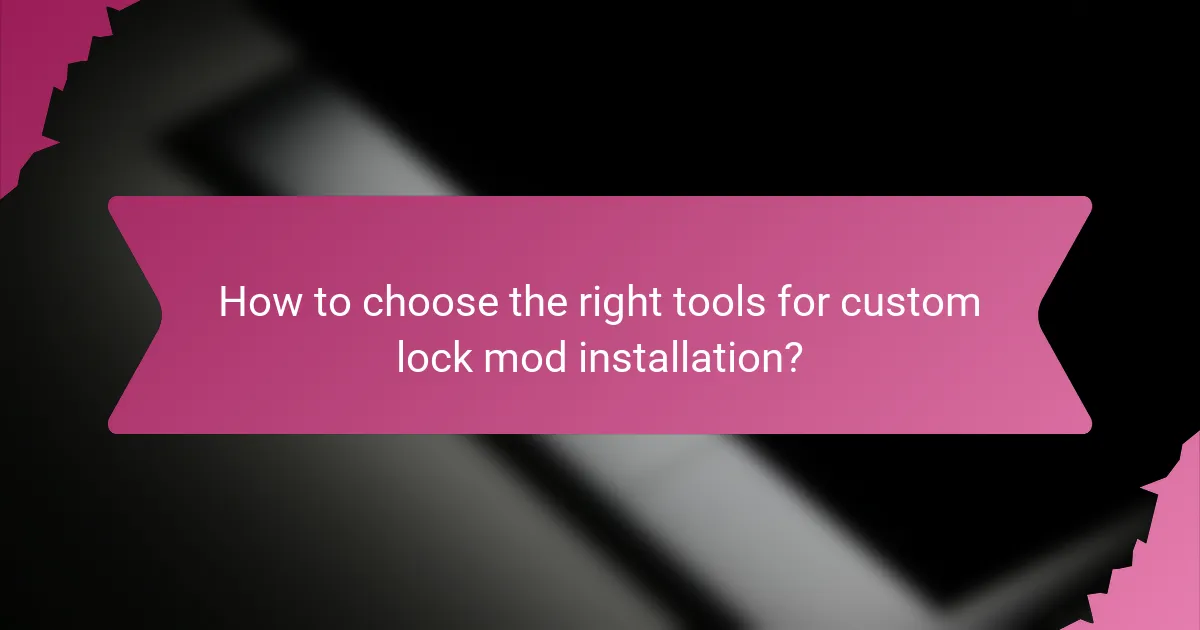 How to choose the right tools for custom lock mod installation?