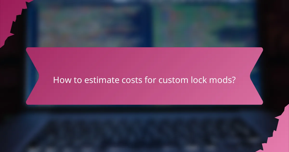How to estimate costs for custom lock mods?