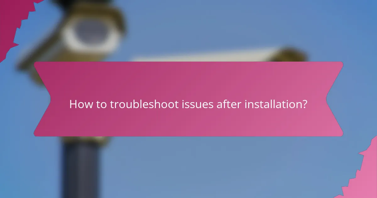 How to troubleshoot issues after installation?