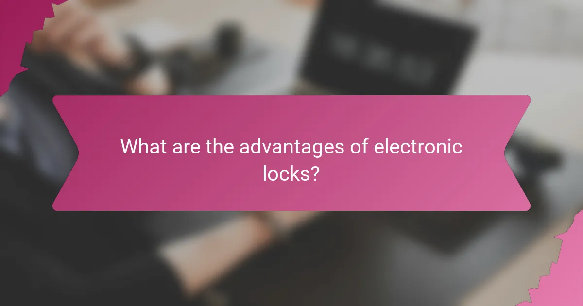 What are the advantages of electronic locks?