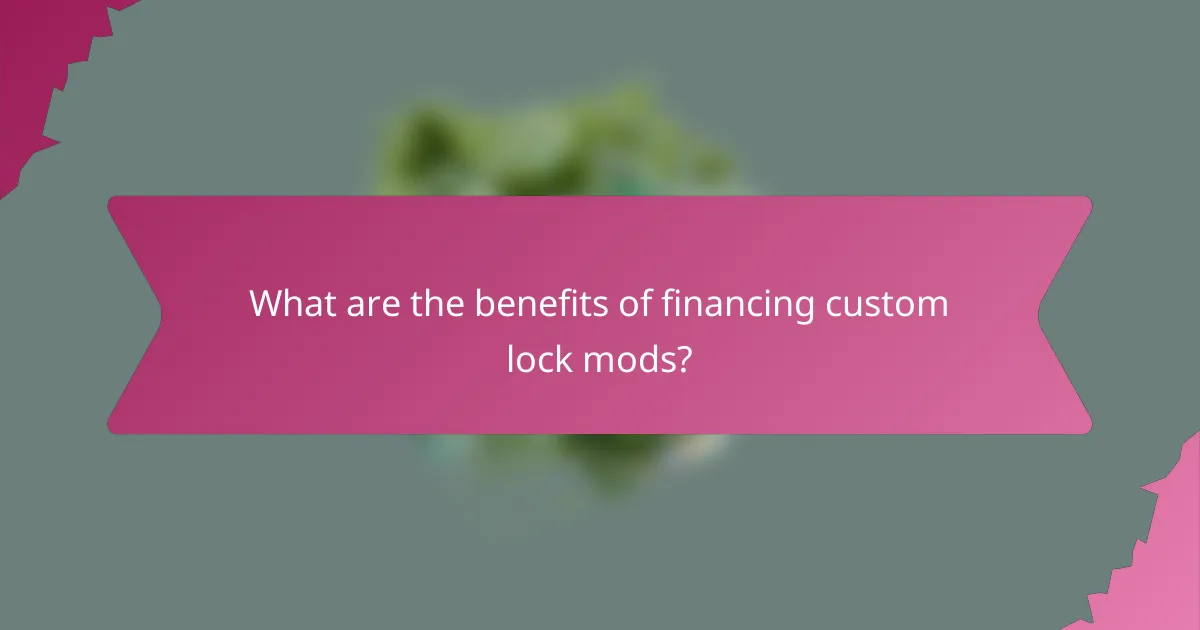 What are the benefits of financing custom lock mods?