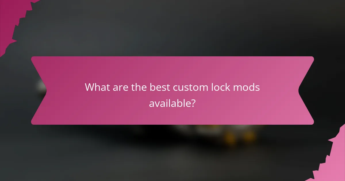 What are the best custom lock mods available?