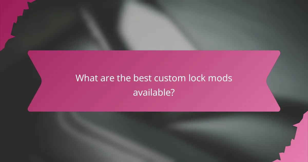 What are the best custom lock mods available?