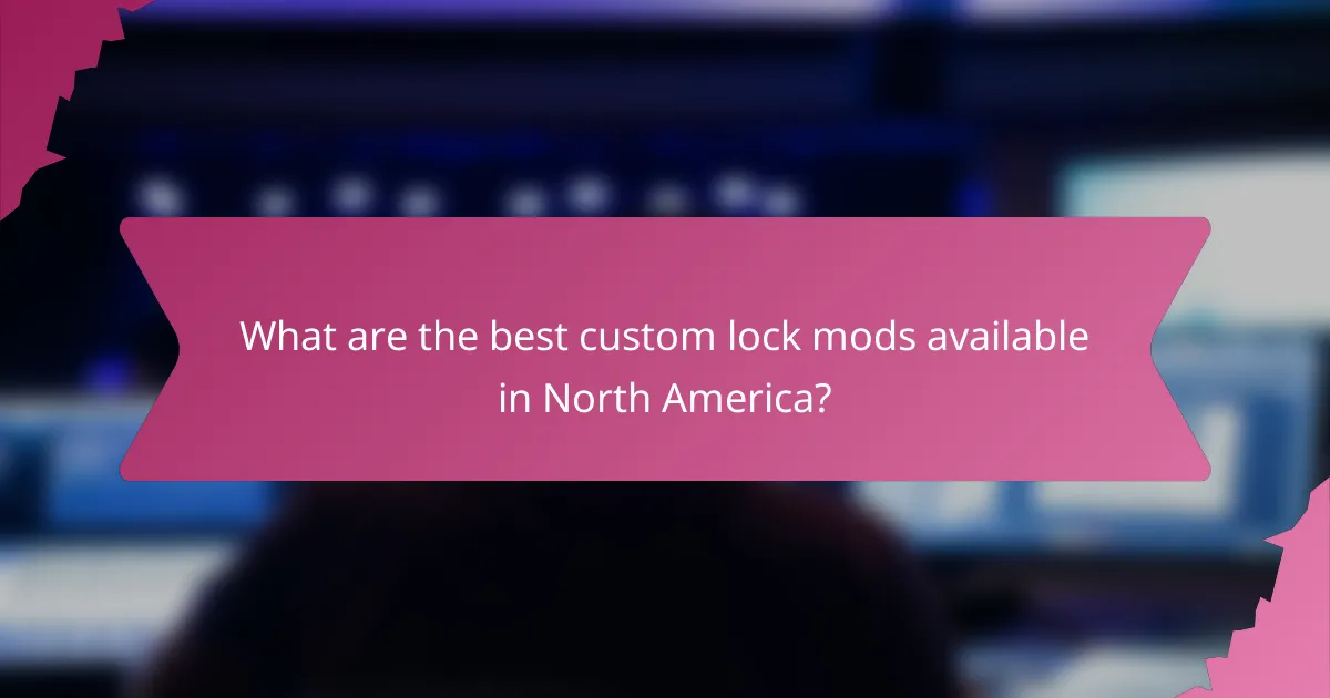What are the best custom lock mods available in North America?