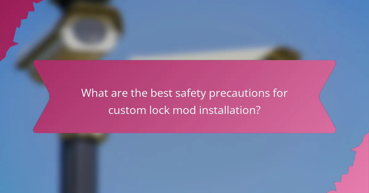 What are the best safety precautions for custom lock mod installation?
