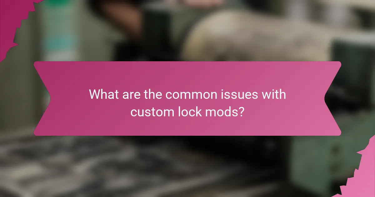 What are the common issues with custom lock mods?
