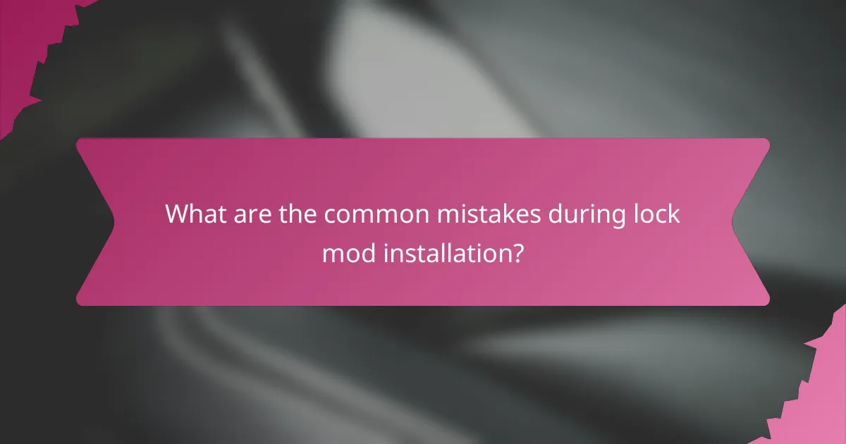 What are the common mistakes during lock mod installation?