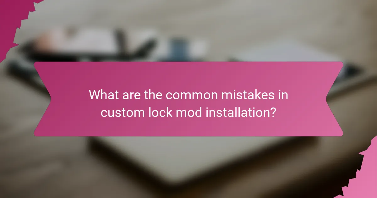 What are the common mistakes in custom lock mod installation?