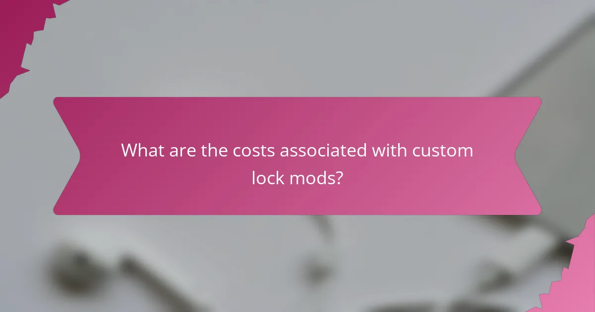 What are the costs associated with custom lock mods?