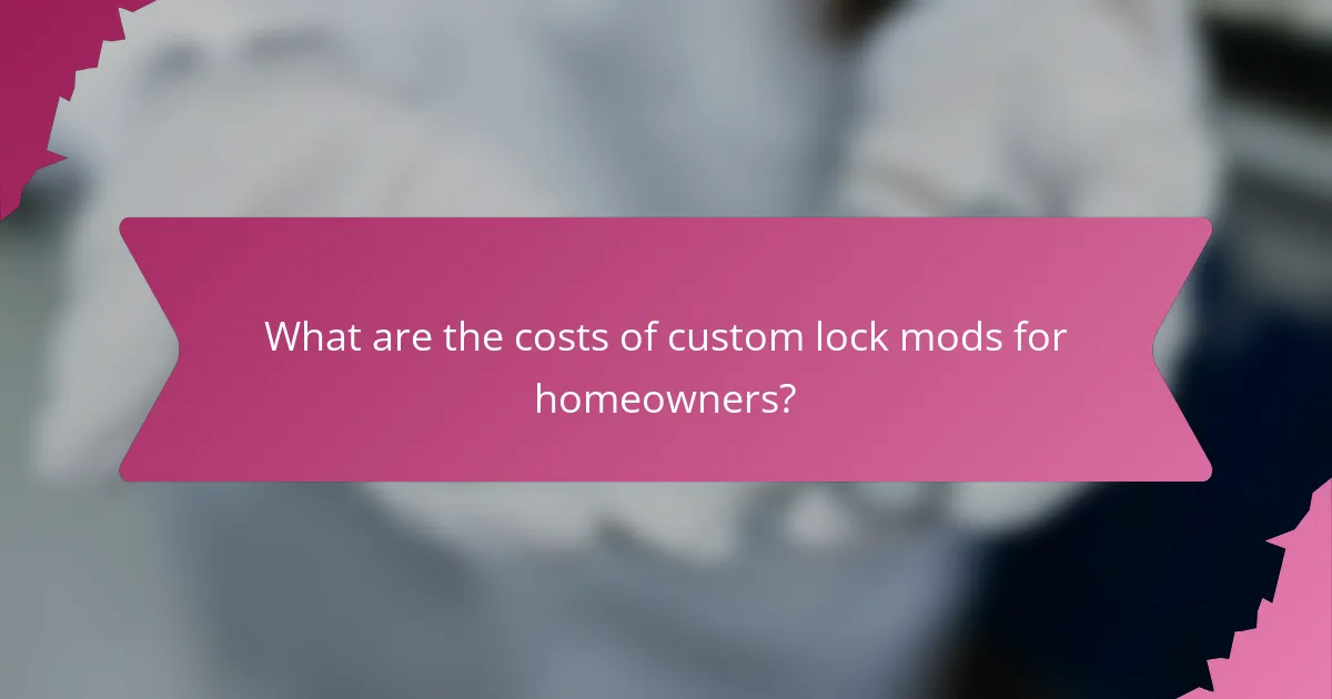What are the costs of custom lock mods for homeowners?