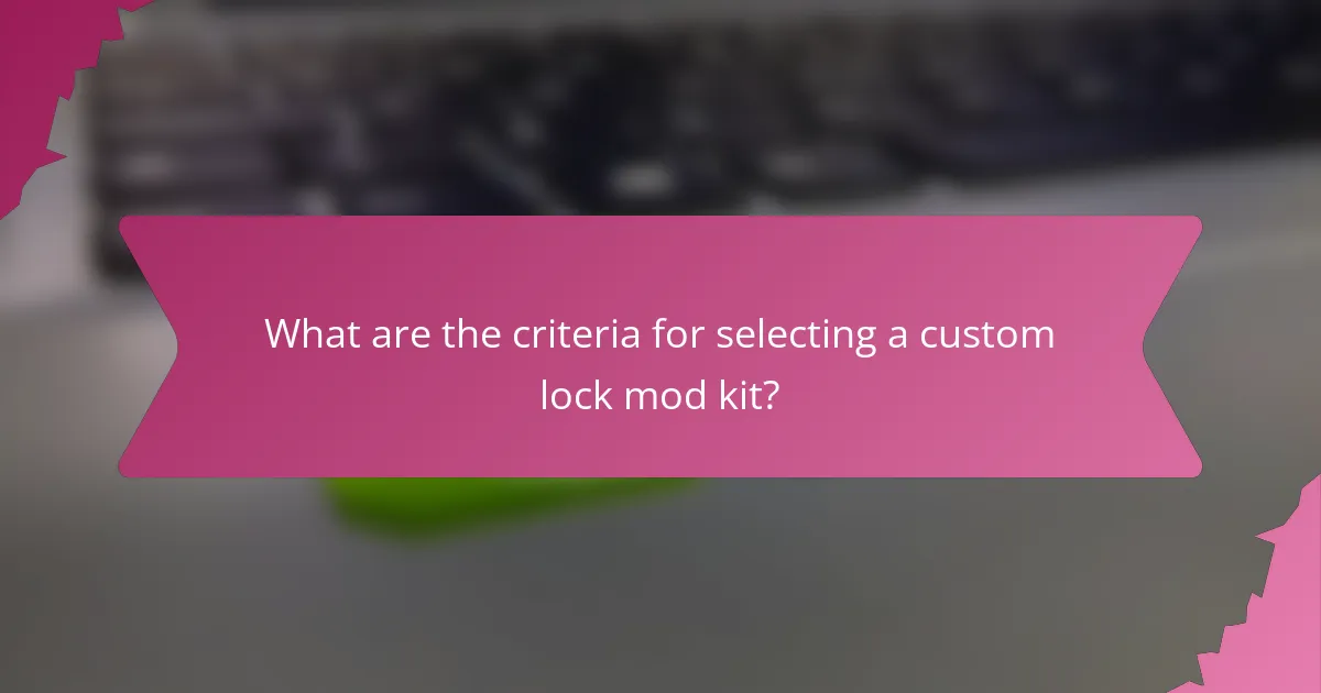 What are the criteria for selecting a custom lock mod kit?