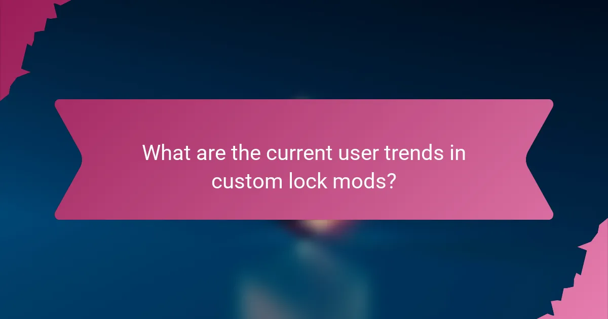 What are the current user trends in custom lock mods?