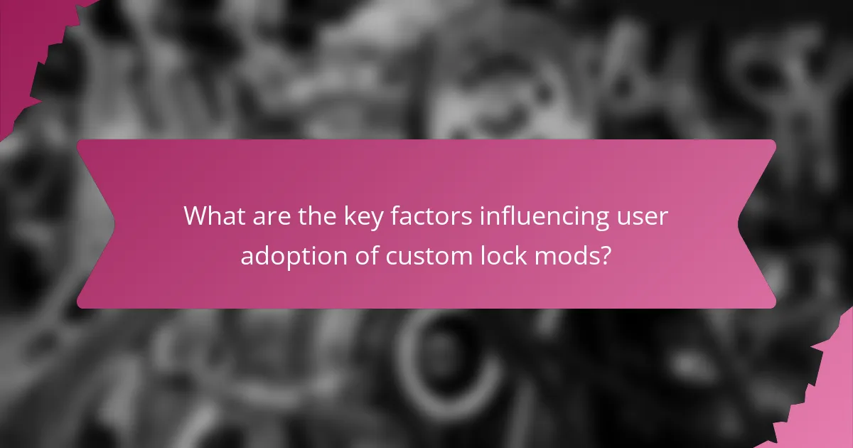 What are the key factors influencing user adoption of custom lock mods?