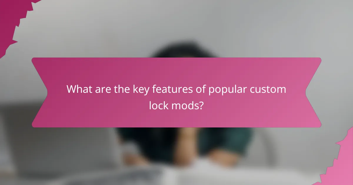 What are the key features of popular custom lock mods?