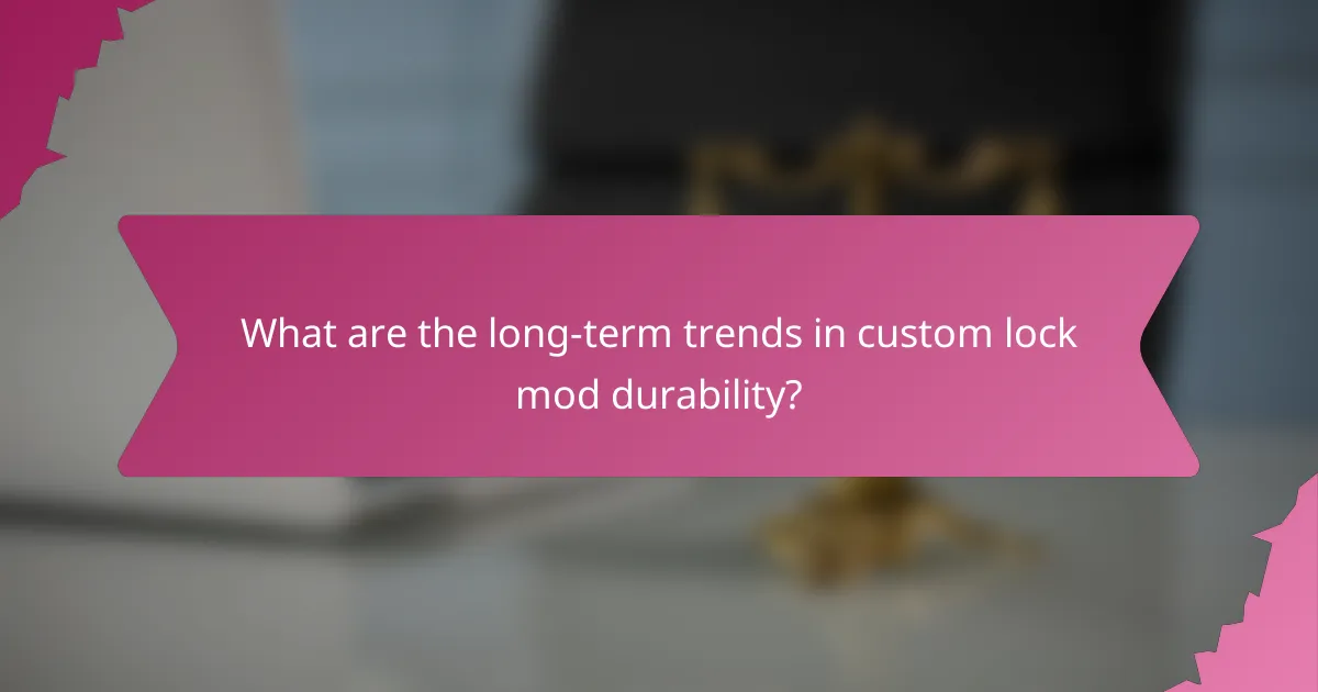 What are the long-term trends in custom lock mod durability?