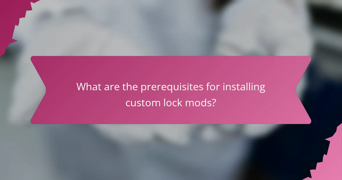 What are the prerequisites for installing custom lock mods?
