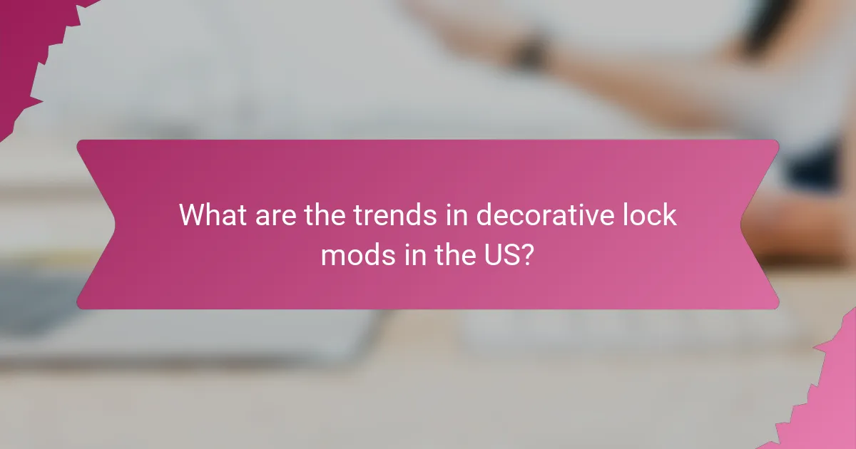 What are the trends in decorative lock mods in the US?