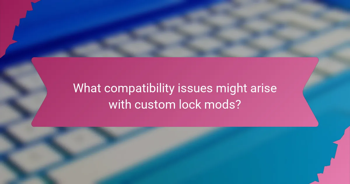 What compatibility issues might arise with custom lock mods?