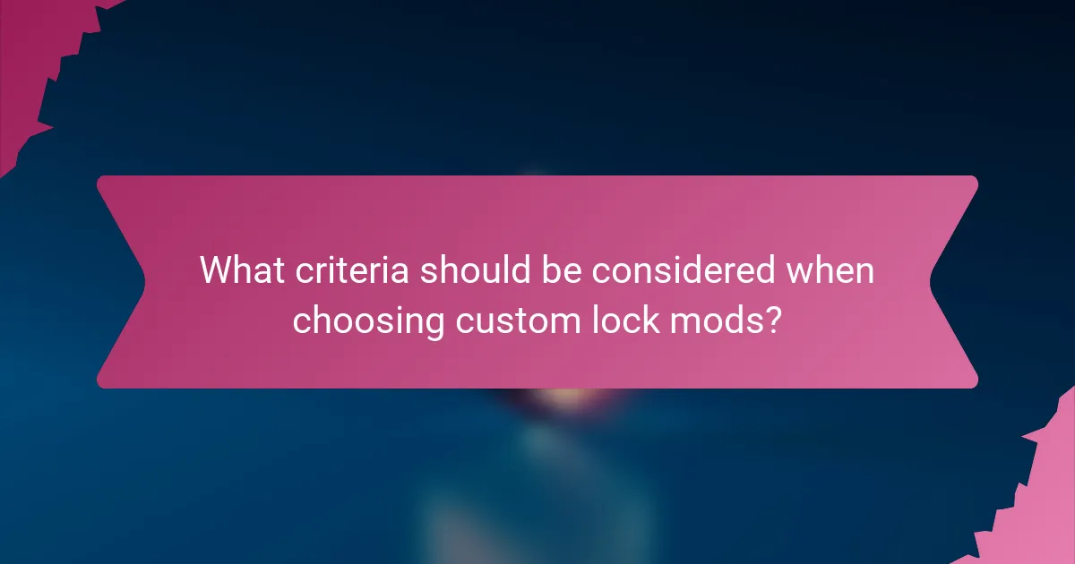 What criteria should be considered when choosing custom lock mods?