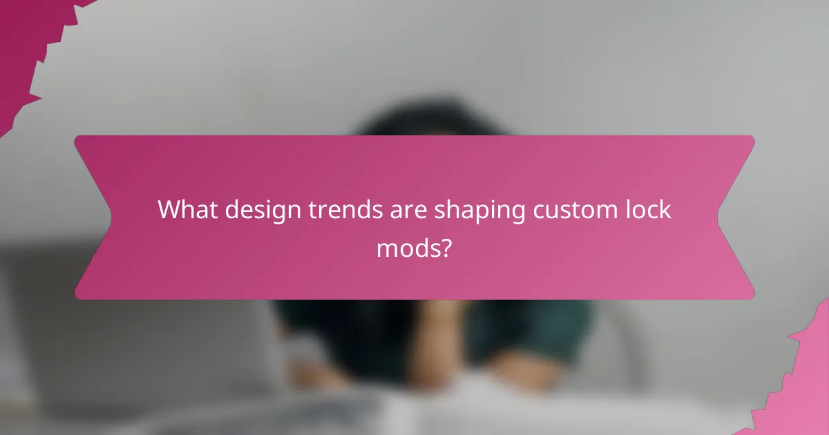 What design trends are shaping custom lock mods?