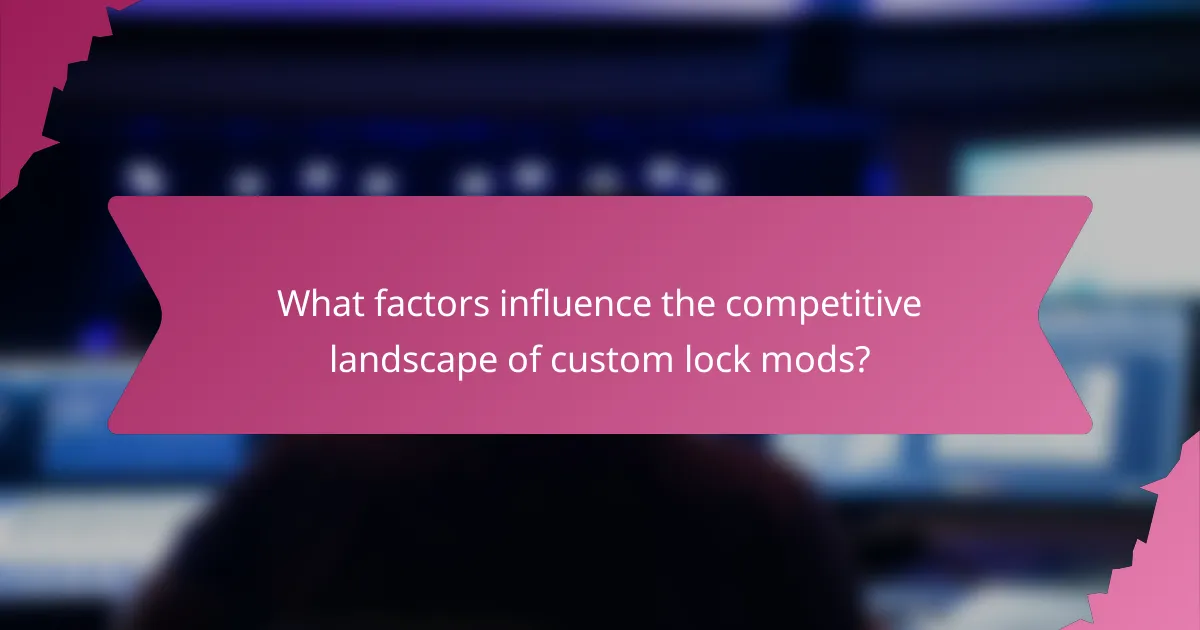 What factors influence the competitive landscape of custom lock mods?