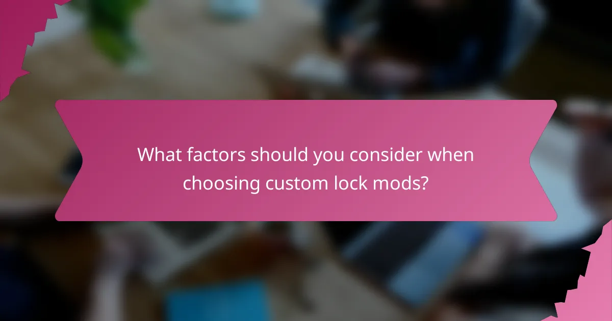 What factors should you consider when choosing custom lock mods?