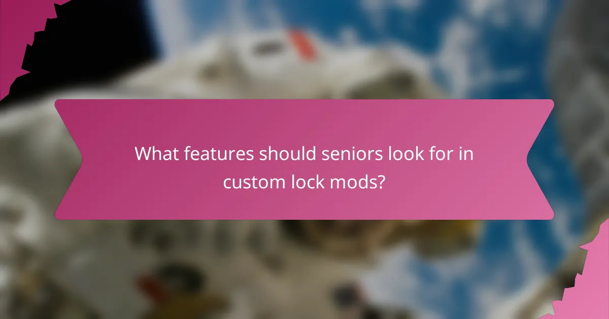 What features should seniors look for in custom lock mods?