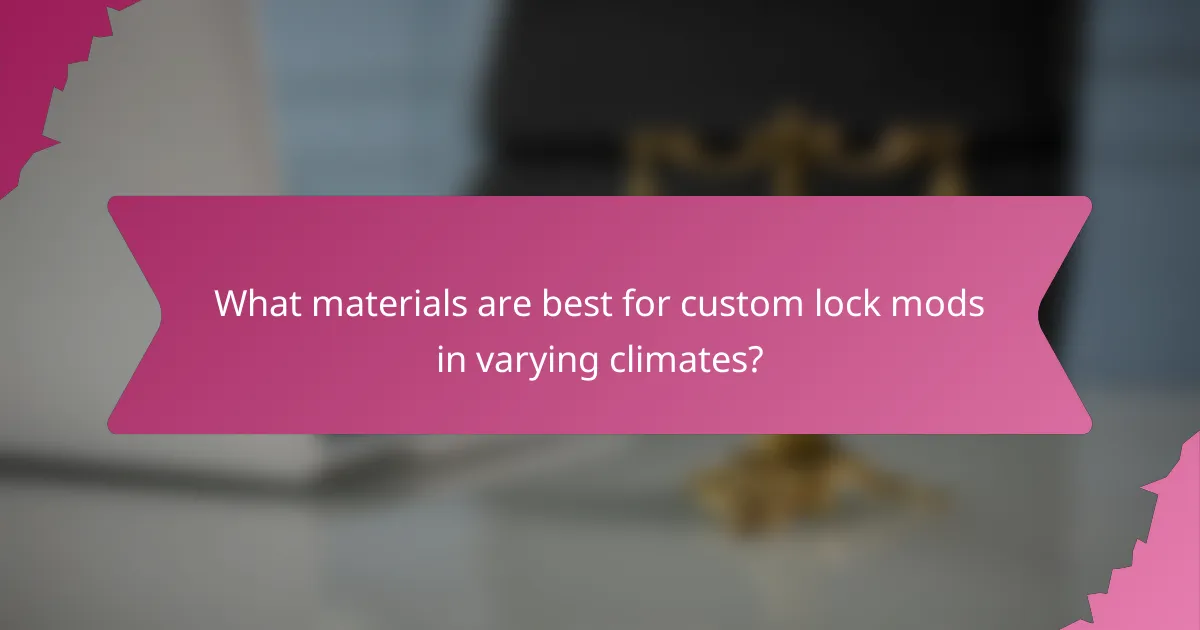 What materials are best for custom lock mods in varying climates?