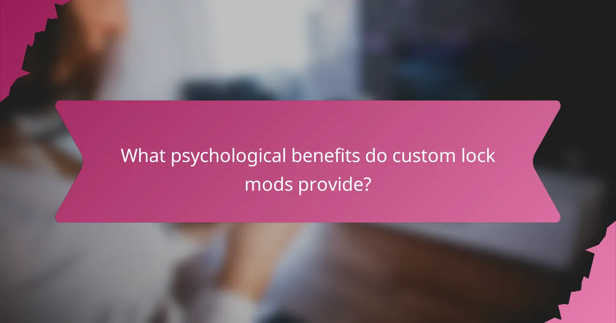 What psychological benefits do custom lock mods provide?